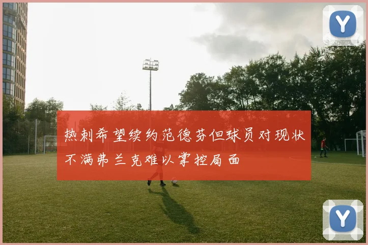 热刺希望续约范德芬但球员对现状不满弗兰克难以掌控局面